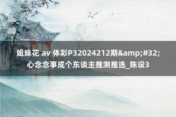 姐妹花 av 体彩P32024212期&#32;心念念事成个东谈主推测推选_陈设3