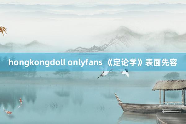 hongkongdoll onlyfans 《定论学》表面先容