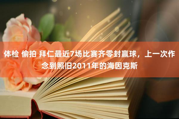 体检 偷拍 拜仁最近7场比赛齐零封赢球，上一次作念到照旧2011年的海因克斯